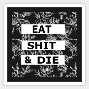 Eat Shit and Die - Floral Sarcasm Magnet